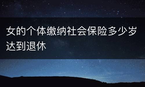 女的个体缴纳社会保险多少岁达到退休