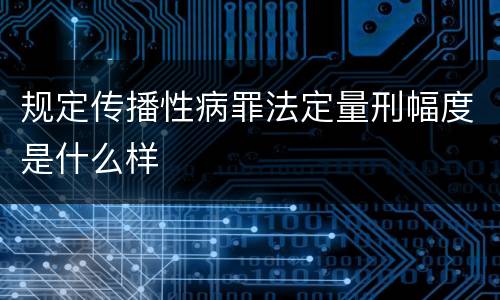 规定传播性病罪法定量刑幅度是什么样