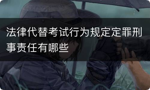 法律代替考试行为规定定罪刑事责任有哪些