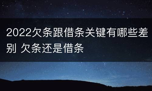 2022欠条跟借条关键有哪些差别 欠条还是借条