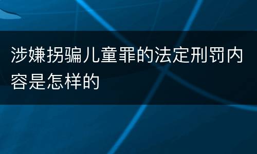 涉嫌拐骗儿童罪的法定刑罚内容是怎样的