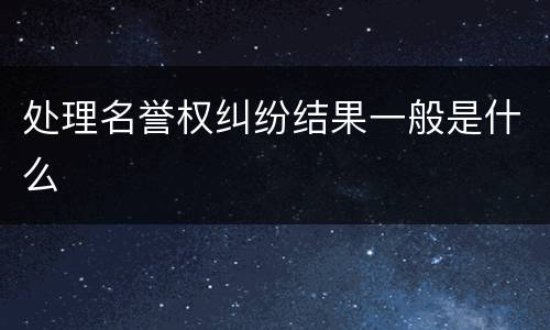 处理名誉权纠纷结果一般是什么
