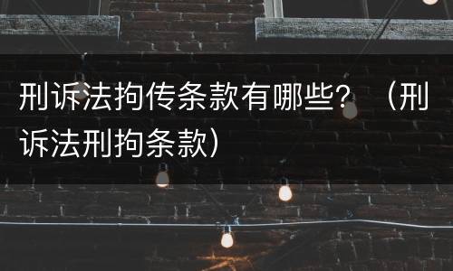 刑诉法拘传条款有哪些？（刑诉法刑拘条款）