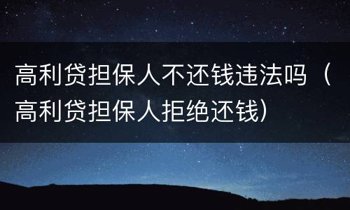 高利贷担保人不还钱违法吗（高利贷担保人拒绝还钱）