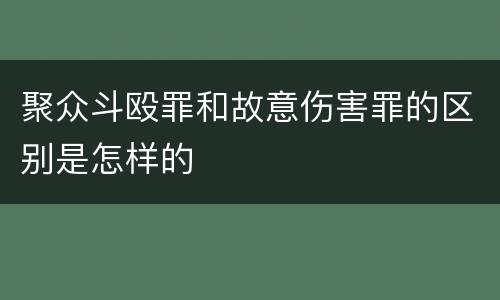 聚众斗殴罪和故意伤害罪的区别是怎样的
