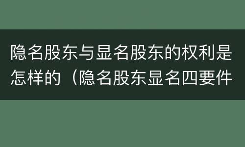 隐名股东与显名股东的权利是怎样的（隐名股东显名四要件）