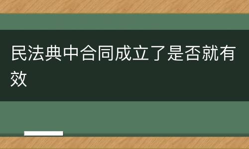 民法典中合同成立了是否就有效