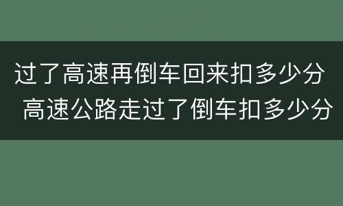 过了高速再倒车回来扣多少分 高速公路走过了倒车扣多少分