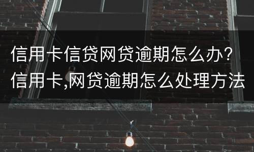 信用卡信贷网贷逾期怎么办? 信用卡,网贷逾期怎么处理方法