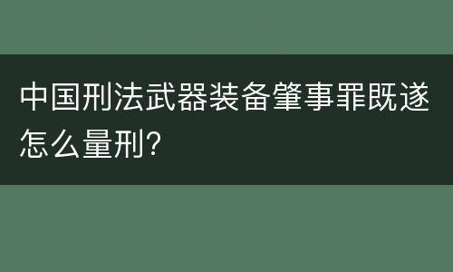 中国刑法武器装备肇事罪既遂怎么量刑?