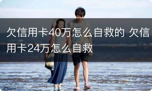 欠信用卡40万怎么自救的 欠信用卡24万怎么自救