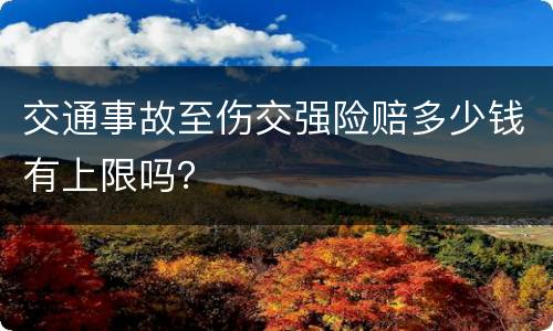 交通事故至伤交强险赔多少钱有上限吗？