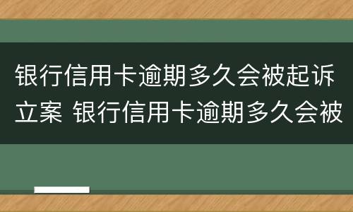 银行信用卡逾期多久会被起诉立案 银行信用卡逾期多久会被起诉立案成功