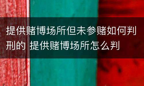 提供赌博场所但未参赌如何判刑的 提供赌博场所怎么判
