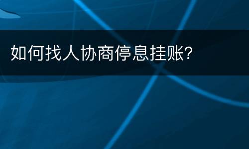 如何找人协商停息挂账？