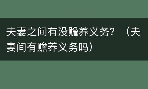 夫妻之间有没赡养义务？（夫妻间有赡养义务吗）