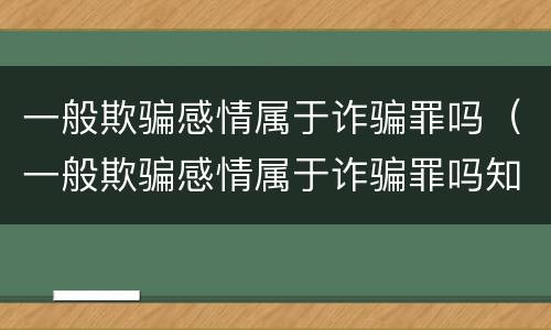 一般欺骗感情属于诈骗罪吗（一般欺骗感情属于诈骗罪吗知乎）