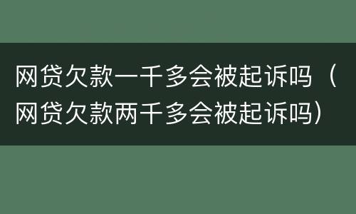 网贷欠款一千多会被起诉吗（网贷欠款两千多会被起诉吗）
