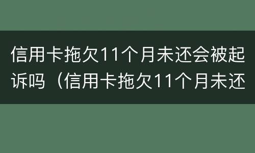 信用卡拖欠11个月未还会被起诉吗（信用卡拖欠11个月未还会被起诉吗）
