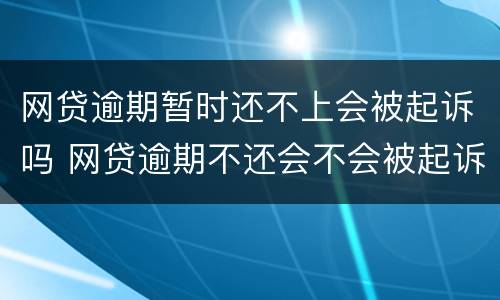 网贷逾期暂时还不上会被起诉吗 网贷逾期不还会不会被起诉