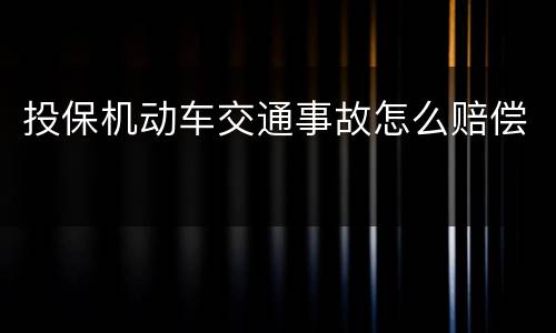 投保机动车交通事故怎么赔偿
