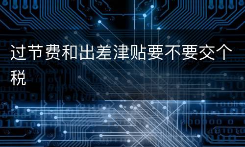 过节费和出差津贴要不要交个税