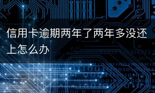 信用卡逾期两年了两年多没还上怎么办