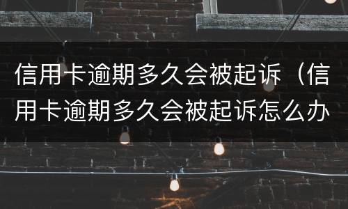 信用卡逾期多久会被起诉（信用卡逾期多久会被起诉怎么办）