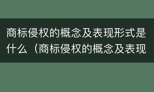 商标侵权的概念及表现形式是什么（商标侵权的概念及表现形式是什么）