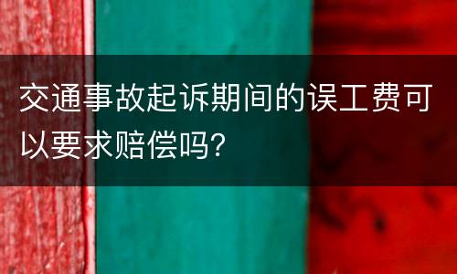交通事故起诉期间的误工费可以要求赔偿吗？