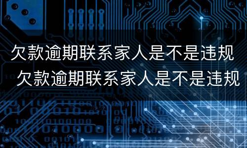 欠款逾期联系家人是不是违规 欠款逾期联系家人是不是违规如何投诉