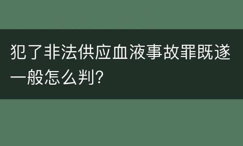 犯了非法供应血液事故罪既遂一般怎么判?