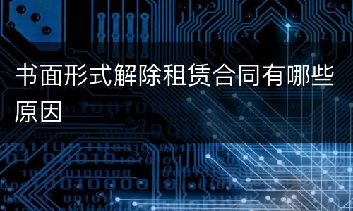 书面形式解除租赁合同有哪些原因