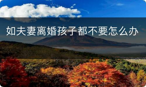 如夫妻离婚孩子都不要怎么办