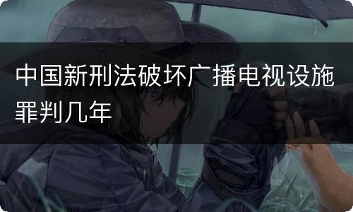 中国新刑法破坏广播电视设施罪判几年