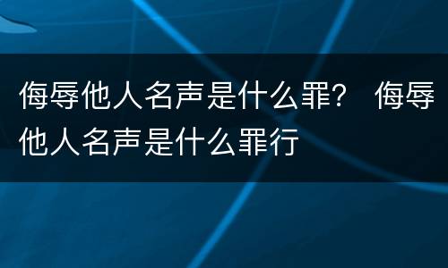 侮辱他人名声是什么罪？ 侮辱他人名声是什么罪行