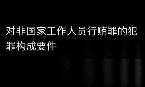 对非国家工作人员行贿罪的犯罪构成要件