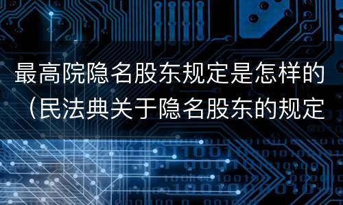 最高院隐名股东规定是怎样的（民法典关于隐名股东的规定）