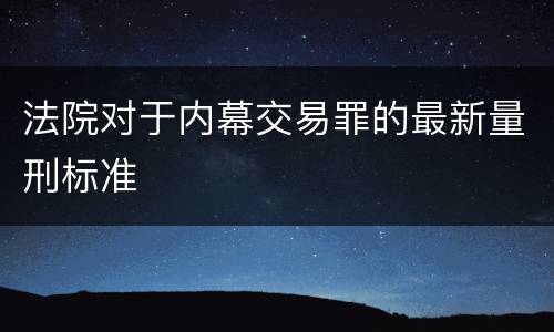 法院对于内幕交易罪的最新量刑标准