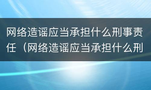 网络造谣应当承担什么刑事责任（网络造谣应当承担什么刑事责任和责任）