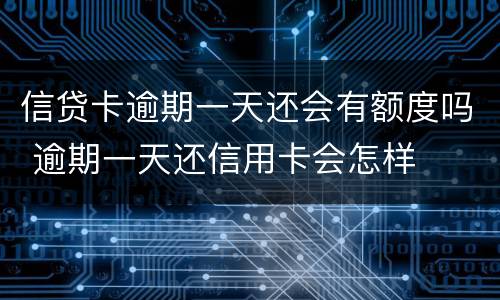 信贷卡逾期一天还会有额度吗 逾期一天还信用卡会怎样
