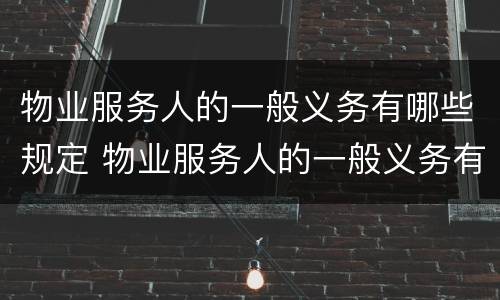 物业服务人的一般义务有哪些规定 物业服务人的一般义务有哪些规定和要求