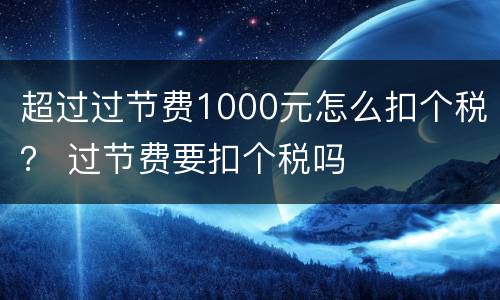 超过过节费1000元怎么扣个税？ 过节费要扣个税吗