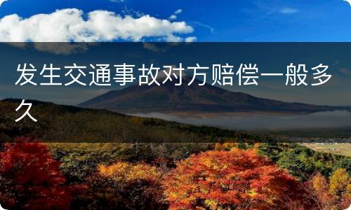 发生交通事故对方赔偿一般多久