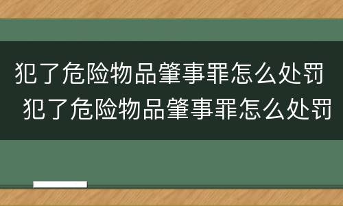 犯了危险物品肇事罪怎么处罚 犯了危险物品肇事罪怎么处罚的