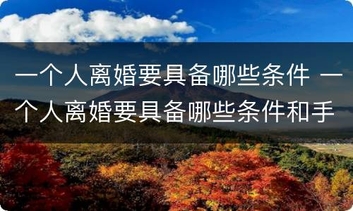 一个人离婚要具备哪些条件 一个人离婚要具备哪些条件和手续