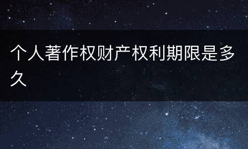 个人著作权财产权利期限是多久