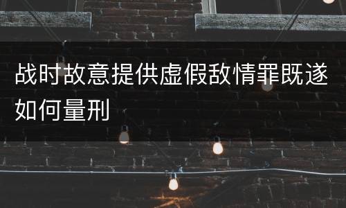 战时故意提供虚假敌情罪既遂如何量刑
