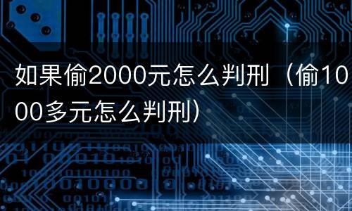 如果偷2000元怎么判刑（偷1000多元怎么判刑）