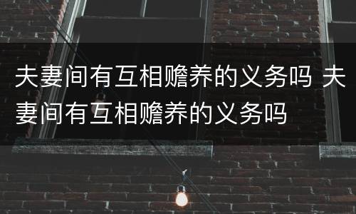 夫妻间有互相赡养的义务吗 夫妻间有互相赡养的义务吗